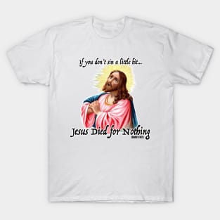 Jesus Died for Nothing If... T-Shirt